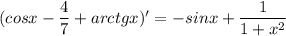 (cosx-\dfrac{4}{7}+arctgx)'=-sinx+\dfrac{1}{1+x^2}