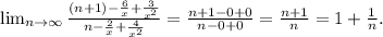 \lim_{n \to \infty} \frac{(n+1)-\frac{6}{x} +\frac{3}{x^2} }{n-\frac{2}{x} +\frac{4}{x^2} }=\frac{n+1-0+0}{n-0+0} =\frac{n+1}{n}=1+\frac{1}{n} .