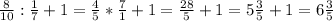 \frac{8}{10} :\frac{1}{7} +1=\frac{4}{5} *\frac{7}{1} +1=\frac{28}{5} +1=5\frac{3}{5} +1=6\frac{3}{5}