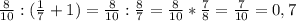 \frac{8}{10} :(\frac{1}{7}+1)=\frac{8}{10} :\frac{8}{7} =\frac{8}{10} *\frac{7}{8}=\frac{7}{10} =0,7