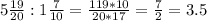 5\frac{19}{20} :1\frac{7}{10} = \frac{119*10}{20*17} =\frac{7}{2} =3.5\\