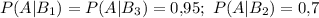 P(A|B_1)=P(A|B_3)=0{,}95;~ P(A|B_2)=0{,}7