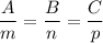 \dfrac{A}{m}= \dfrac{B}{n}= \dfrac{C}{p}