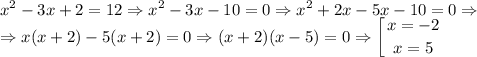 \displaystyle x^2-3x+2=12 \Rightarrow x^2-3x-10=0 \Rightarrow x^2+2x-5x-10=0 \Rightarrow \\ \Rightarrow x(x+2)-5(x+2)=0 \Rightarrow (x+2)(x-5)=0 \Rightarrow \left [ {{x=-2} \atop {x=5}} \right.