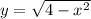 y= \sqrt{4-x^{2} }