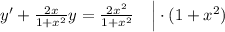 y'+\frac{2x}{1+x^2}y=\frac{2x^2}{1+x^2}~~~\Big|\cdot (1+x^2)