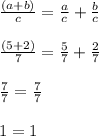 \frac{(a+b)}{c} =\frac{a}{c} +\frac{b}{c} \\\\\frac{(5+2)}{7}=\frac{5}{7}+\frac{2}{7}\\\\ \frac{7}{7}=\frac{7}{7}\\\\ 1=1