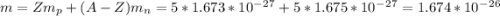 m=Zm_p+(A-Z)m_n=5*1.673*10^-^2^7+5*1.675*10^-^2^7=1.674*10^-^2^6