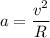 a = \dfrac{v {}^{2} }{R}