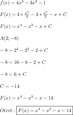 f(x)=4x^{3}-3x^{2}-1\\\\F(x)=4*\frac{x^{4} }{4} -3*\frac{x^{3}}{3}-x+C\\\\F(x)=x^{4}-x^{3}-x+C\\\\A(2;-8)\\\\-8=2^{4}-2^{3}-2+C\\\\-8=16-8-2+C\\\\-8=6+C\\\\C=-14\\\\F(x)=x^{4}-x^{3}-x-14\\\\Otvet:\boxed{F(x)=x^{4}-x^{3}-x-14}