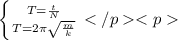 \left \{ {{T = \frac{t}{N} } \atop {T = 2\pi \sqrt {\frac{m}{k}} }} \right.