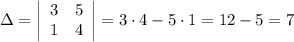 \Delta=\left|\begin{array}{ccc}3&5\\1&4\end{array}\right|=3\cdot4-5\cdot1=12-5=7