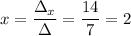 x=\dfrac{\Delta_x}{\Delta} =\dfrac{14}{7} =2