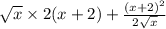 \sqrt{x} \times 2(x + 2) + \frac{ {(x + 2)}^{2} }{2 \sqrt{x} }