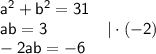 \sf a^2+b^2=31\\ab=3 \;\;\;\;\;\;\;\;\;\;\;\;\; |\cdot (-2)\\-2ab=-6