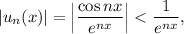 |u_{n}(x)| = \left|\dfrac{\cos nx}{e^{nx}} \right| < \dfrac{1}{e^{nx}},