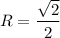 R = \dfrac{\sqrt{2}}{2}