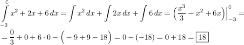 \displaystyle \int\limits^0_{-3} {x^2+2x+6} \, dx =\int\limits {x^2} \, dx +\int\limits {2x} \, dx +\int\limits {6} \, dx =\Big(\dfrac{x^3}{3}+x^2+6x\Big)\Big|^0_{-3}= \\ \\ = \dfrac{0}{3}+0+6\cdot0-\Big(-9+9-18\Big)=0-(-18)=0+18=\boxed{18}