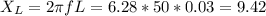 X_L=2\pi fL=6.28*50*0.03=9.42