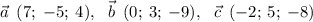 \vec{a} \: \: (7; \; -5; \: 4), \: \: \: \vec{b} \: \: (0; \: 3; \: -9), \: \: \: \vec{c} \: \: (-2; \: 5; \: -8)