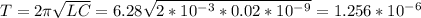 T=2\pi \sqrt{LC}=6.28\sqrt{2*10^-^3*0.02*10^-^9}= 1.256*10^-^6