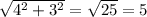 \sqrt{{4}^{2} + {3}^{2} } = \sqrt{25} = 5