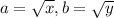 a = \sqrt{x}, b = \sqrt{y}