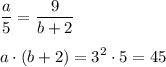 \displaystyle \frac{a}{5} = \frac{9}{b+2} \\\\a \cdot (b+2) = 3^2 \cdot 5 = 45