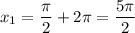 x_1 = \dfrac{\pi}{2} + 2\pi = \dfrac{5\pi }{2}