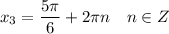 x_3 = \dfrac{5\pi}{6} + 2\pi n~~~ n\in Z