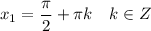 x_1 = \dfrac{\pi}{2} + \pi k ~~~ k\in Z