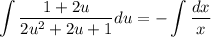 \displaystyle \int \dfrac{1 + 2u}{2u^{2} + 2u + 1} du = -\int \dfrac{dx}{x}