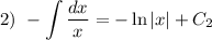 2) \ \displaystyle -\int \dfrac{dx}{x} = -\ln|x| + C_{2}