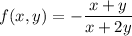 f(x,y) = -\dfrac{x + y}{x + 2y}