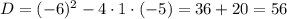 D = (-6)^{2} - 4 \cdot 1 \cdot (-5) = 36 + 20 = 56