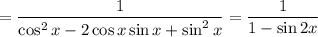 = \dfrac{1}{\cos^{2}x - 2\cos x \sin x +\sin^{2}x} = \dfrac{1}{1 - \sin 2x}