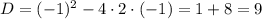 D = (-1)^{2} - 4 \cdot 2 \cdot (-1) = 1 + 8 = 9