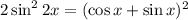 2\sin^{2}2x = (\cos x + \sin x)^{2}