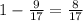 1-\frac{9}{17} =\frac{8}{17}