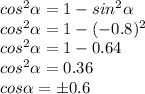 cos^2\alpha =1-sin^2\alpha \\cos^2\alpha =1-(-0.8)^2\\cos^2\alpha =1-0.64\\cos^2\alpha =0.36\\cos\alpha =\pm0.6