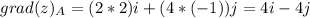 grad (z)_A = (2*2)i +(4*(-1))j = 4i - 4j