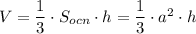 V = \dfrac{1}{3} \cdot S_{ocn} \cdot h = \dfrac{1}{3} \cdot a^2 \cdot h