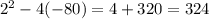 2^{2} - 4(-80)= 4+320=324