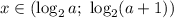 x \in (\log_{2}a; \ \log_{2}(a+1))