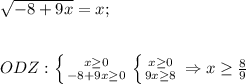 \sqrt{-8+9x}=x;\\\\ \\ODZ: \left \{ {{x\geq 0} \atop {-8+9x\geq 0} \right. \left \{ {{x\geq 0} \atop {9x \geq 8}} \right. \Rightarrow x \geq \frac{8}{9}