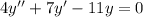 4y''+7y'-11y=0