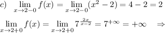 c)\ \ \lim\limits _{x \to 2-0}f(x)=\lim\limits _{x \to 2-0}(x^2-2)=4-2=2\\\\\lim\limits _{x \to 2+0}f(x)=\lim\limits _{x \to 2+0}7^{\frac{2x}{x-2}}=7^{+\infty }=+\infty \ \ \ \Rightarrow