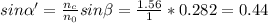 sin\alpha '=\frac{n_c}{n_0} sin\beta =\frac{1.56}{1} *0.282=0.44