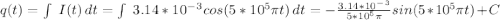 q(t)=\int\ {I(t)} \, dt=\int\ {3.14*10^-^3cos(5*10^5\pi t)} \, dt=-\frac{3.14*10^-^3}{5*10^5\pi }sin(5*10^5\pi t) +C