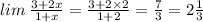 lim \: \frac{3 + 2x}{1 + x} = \frac{3 + 2 \times 2}{1 + 2} = \frac{7}{3} = 2 \frac{1}{3}